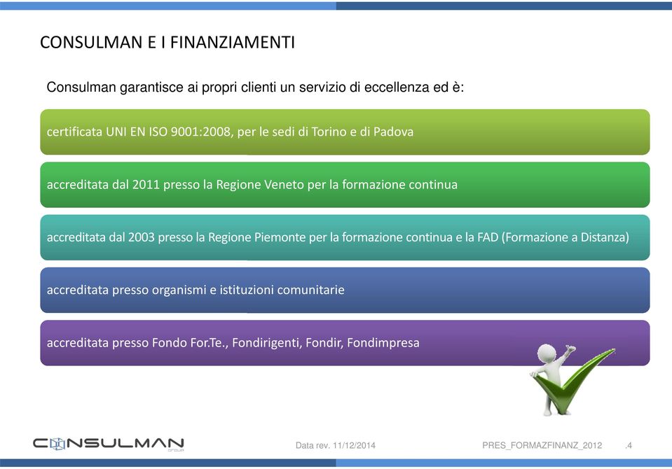 accreditata dal 2003 presso la Regione Piemonte per la formazione continua e la FAD (Formazione a Distanza) accreditata presso