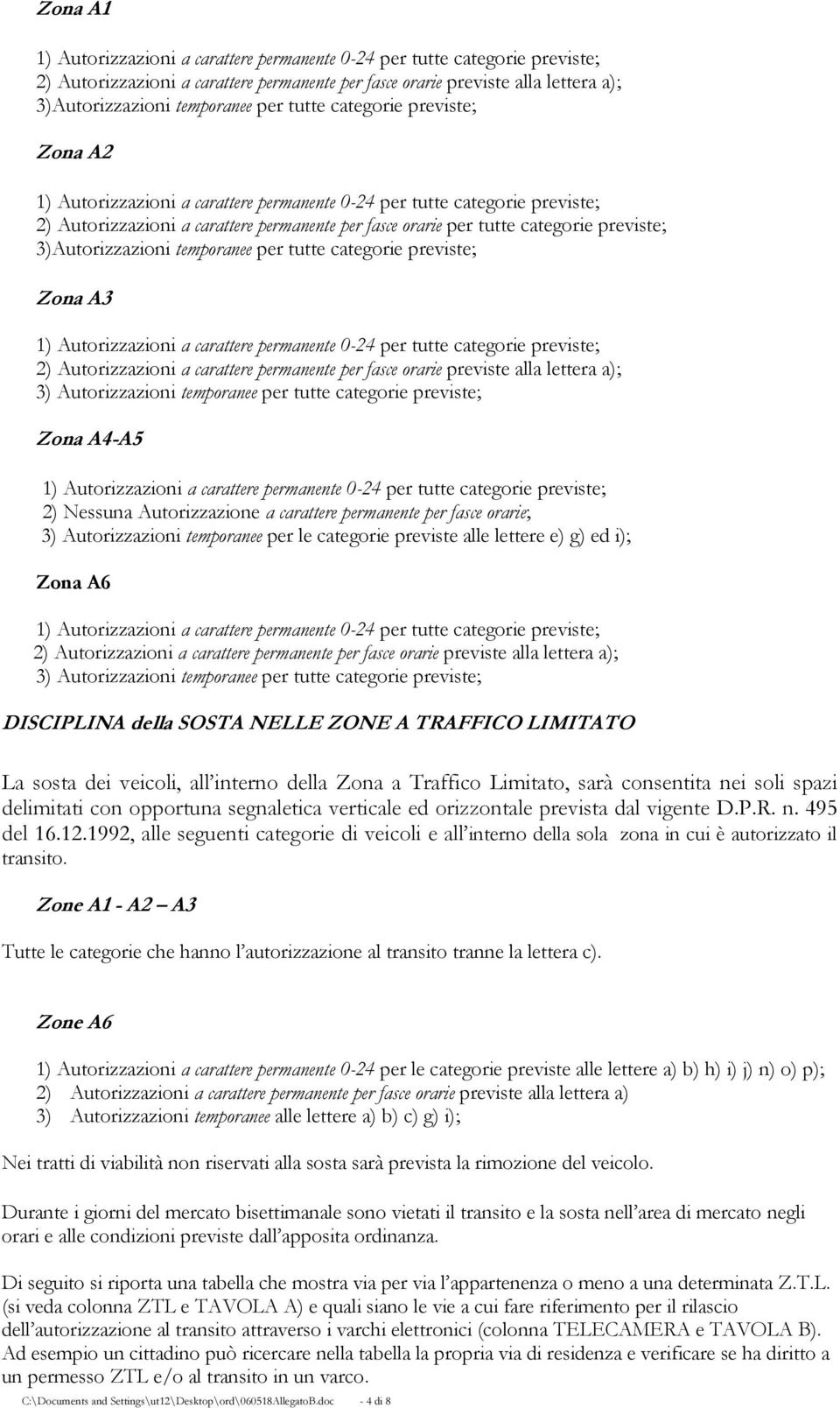 Autorizzazioni temporanee per tutte categorie previste; Zona A4-A5 2) Nessuna Autorizzazione a carattere permanente per fasce orarie; 3) Autorizzazioni temporanee per le categorie previste alle