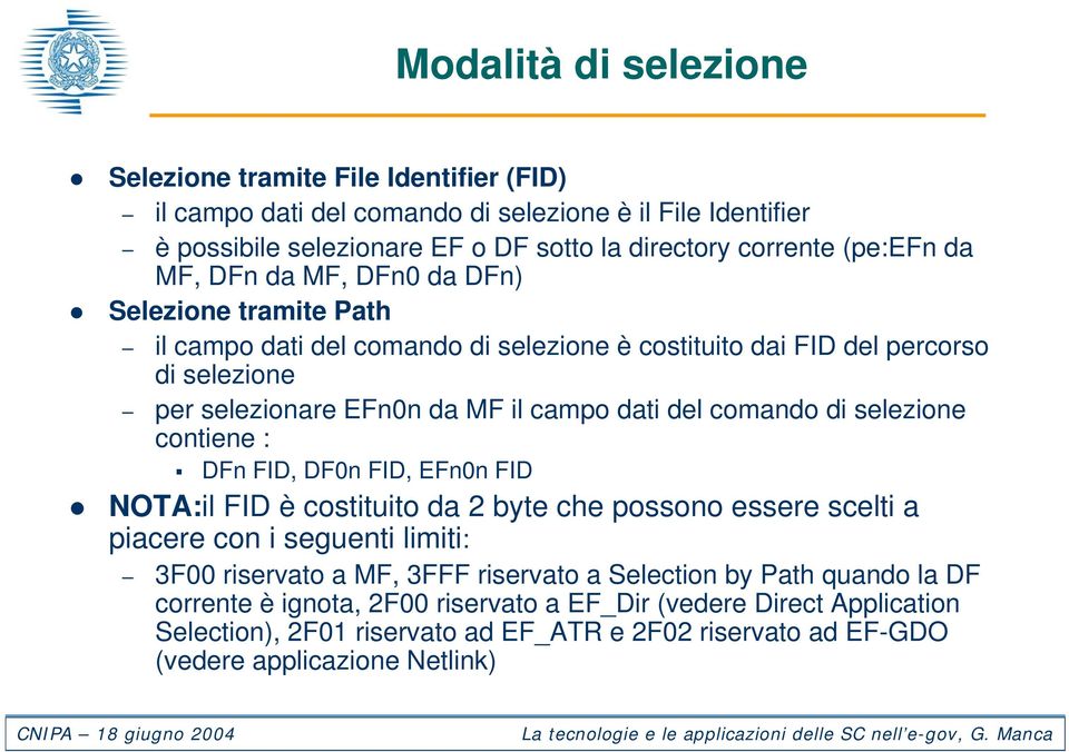 comando di selezione contiene : DFn FID, DF0n FID, EFn0n FID NOTA:il FID è costituito da 2 byte che possono essere scelti a piacere con i seguenti limiti: 3F00 riservato a MF, 3FFF riservato