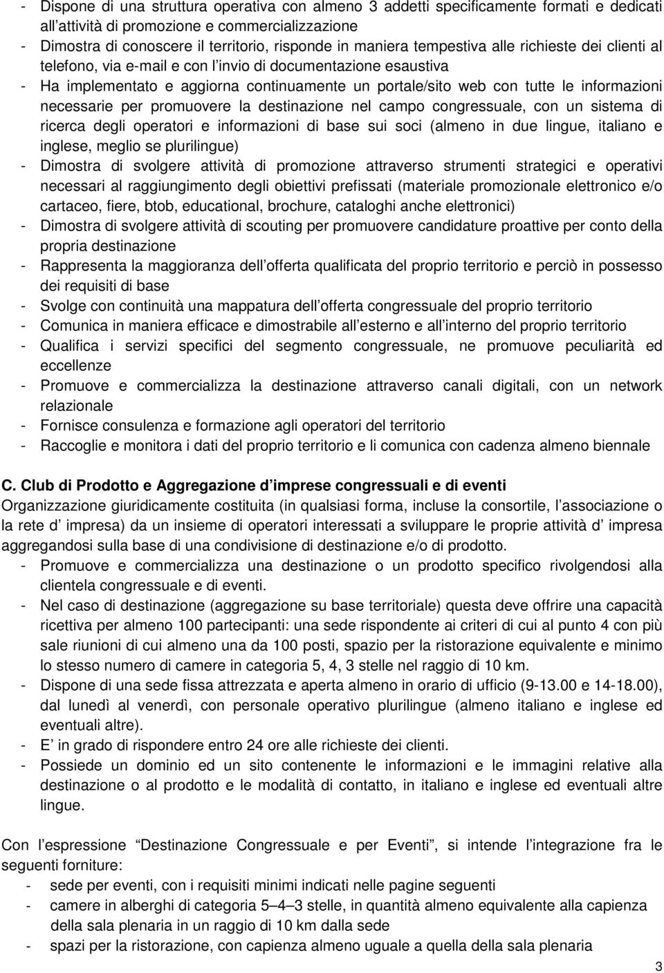 necessarie per promuovere la destinazione nel campo congressuale, con un sistema di ricerca degli operatori e informazioni di base sui soci (almeno in due lingue, italiano e inglese, meglio se