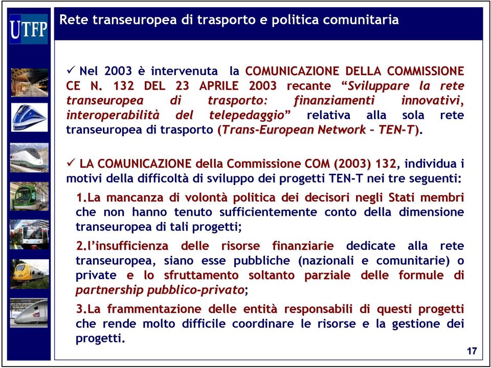 (Trans-European Network TEN-T). LA COMUNICAZIONE della Commissione COM (2003) 132, individua i motivi della difficoltà di sviluppo dei progetti TEN-T nei tre seguenti: 1.