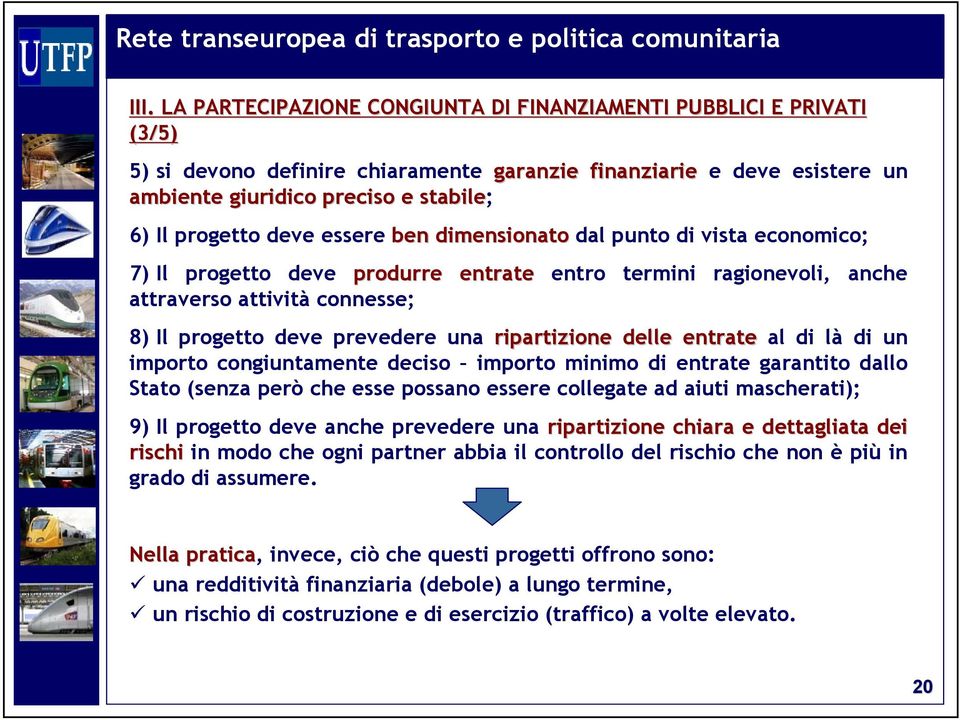 deve essere ben dimensionato dal punto di vista economico; 7) Il progetto deve produrre entrate attraverso attività connesse; entro termini ragionevoli, anche 8) Il progetto deve prevedere una