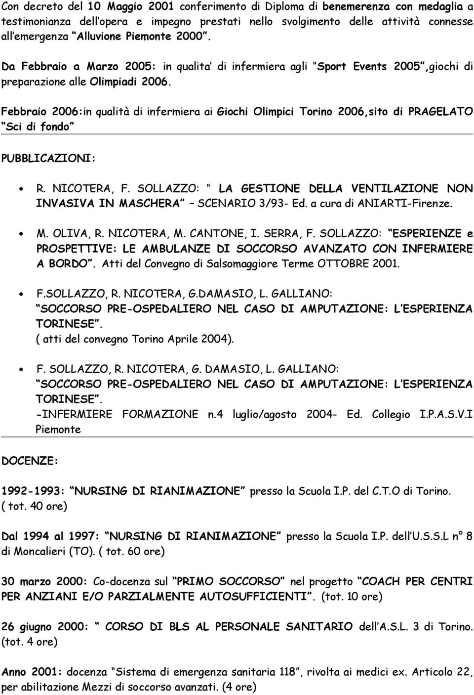 Febbraio 2006:in qualità di infermiera ai Giochi Olimpici Torino 2006,sito di PRAGELATO Sci di fondo PUBBLICAZIONI: R. NICOTERA, F.