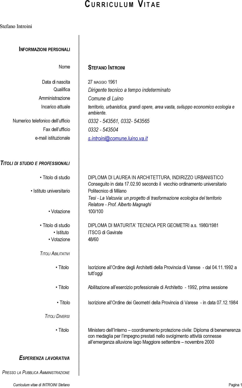 economico ecologia e ambiente. s.introini@comune.luino.va.it TITOLI DI STUDIO E PROFESSIONALI di studio DIPLOMA DI LAUREA IN ARCHITETTURA, INDIRIZZO URBANISTICO Conseguito in data 17.02.