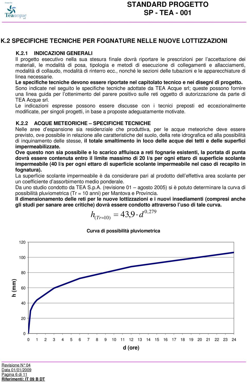 , nonché le sezioni delle tubazioni e le apparecchiature di linea necessarie. Le specifiche tecniche devono essere riportate nel capitolato tecnico e nei disegni di progetto.