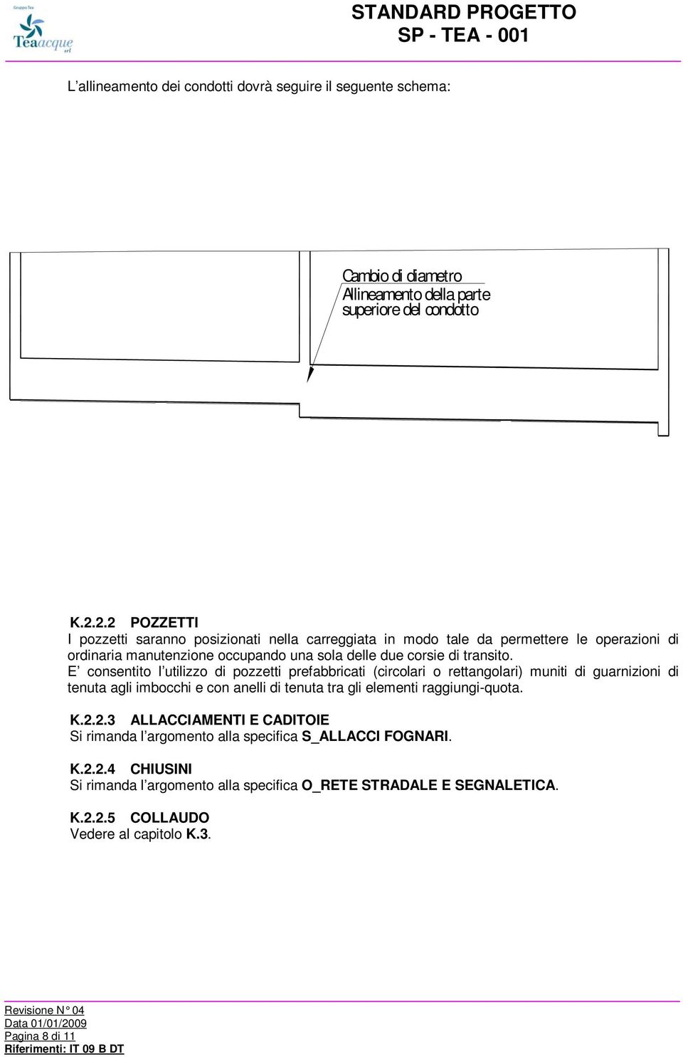 E consentito l utilizzo di pozzetti prefabbricati (circolari o rettangolari) muniti di guarnizioni di tenuta agli imbocchi e con anelli di tenuta tra gli elementi raggiungi-quota.