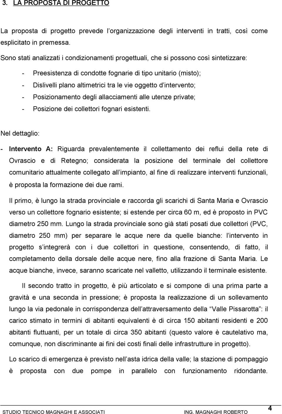 d intervento; - Posizionamento degli allacciamenti alle utenze private; - Posizione dei collettori fognari esistenti.