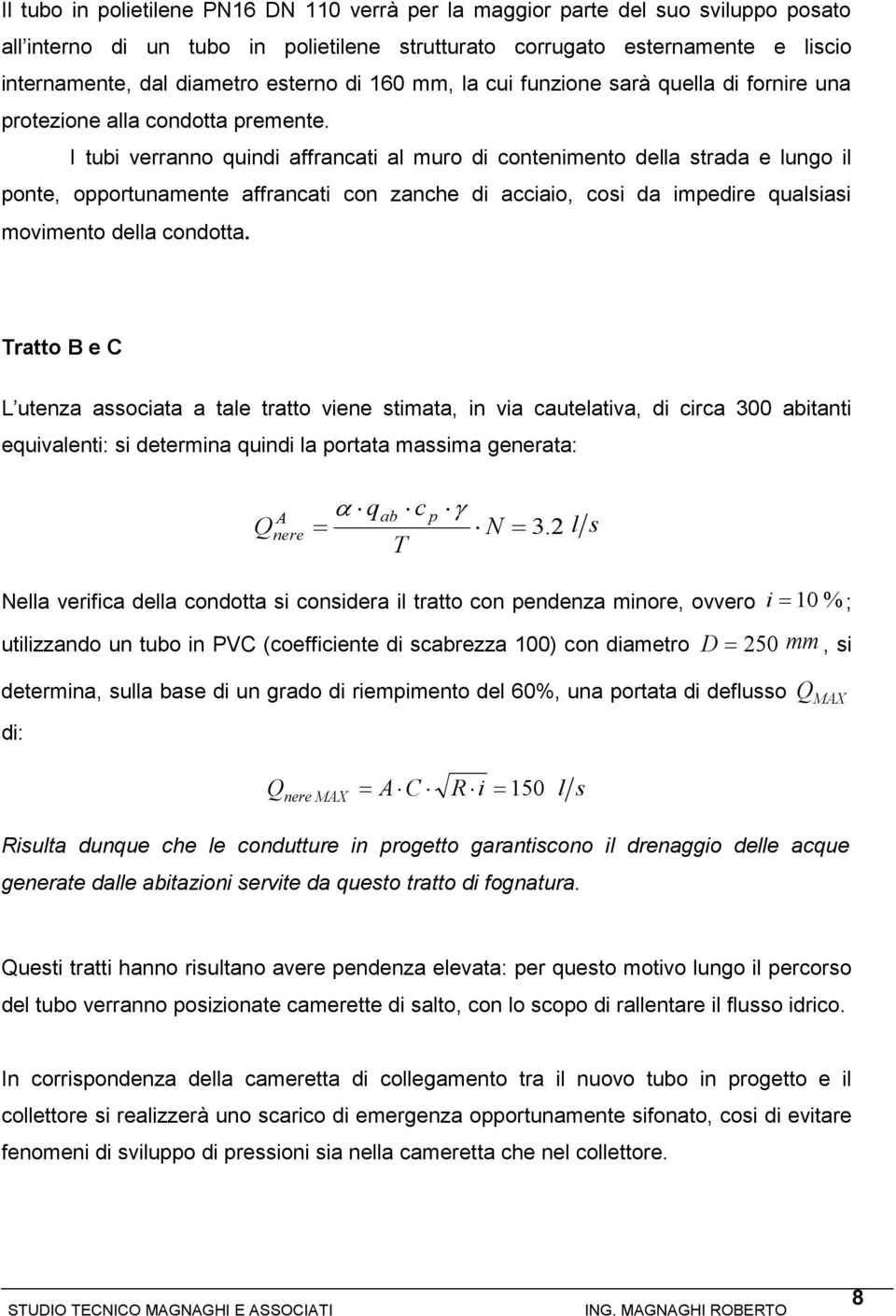 I tubi verranno quindi affrancati al muro di contenimento della strada e lungo il ponte, opportunamente affrancati con zanche di acciaio, cosi da impedire qualsiasi movimento della condotta.