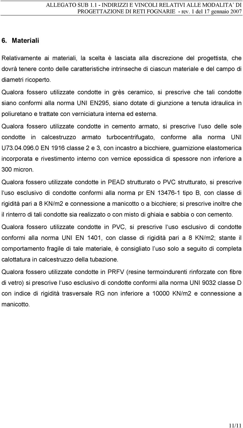 Qualora fossero utilizzate condotte in grès ceramico, si prescrive che tali condotte siano conformi alla norma UNI EN295, siano dotate di giunzione a tenuta idraulica in poliuretano e trattate con