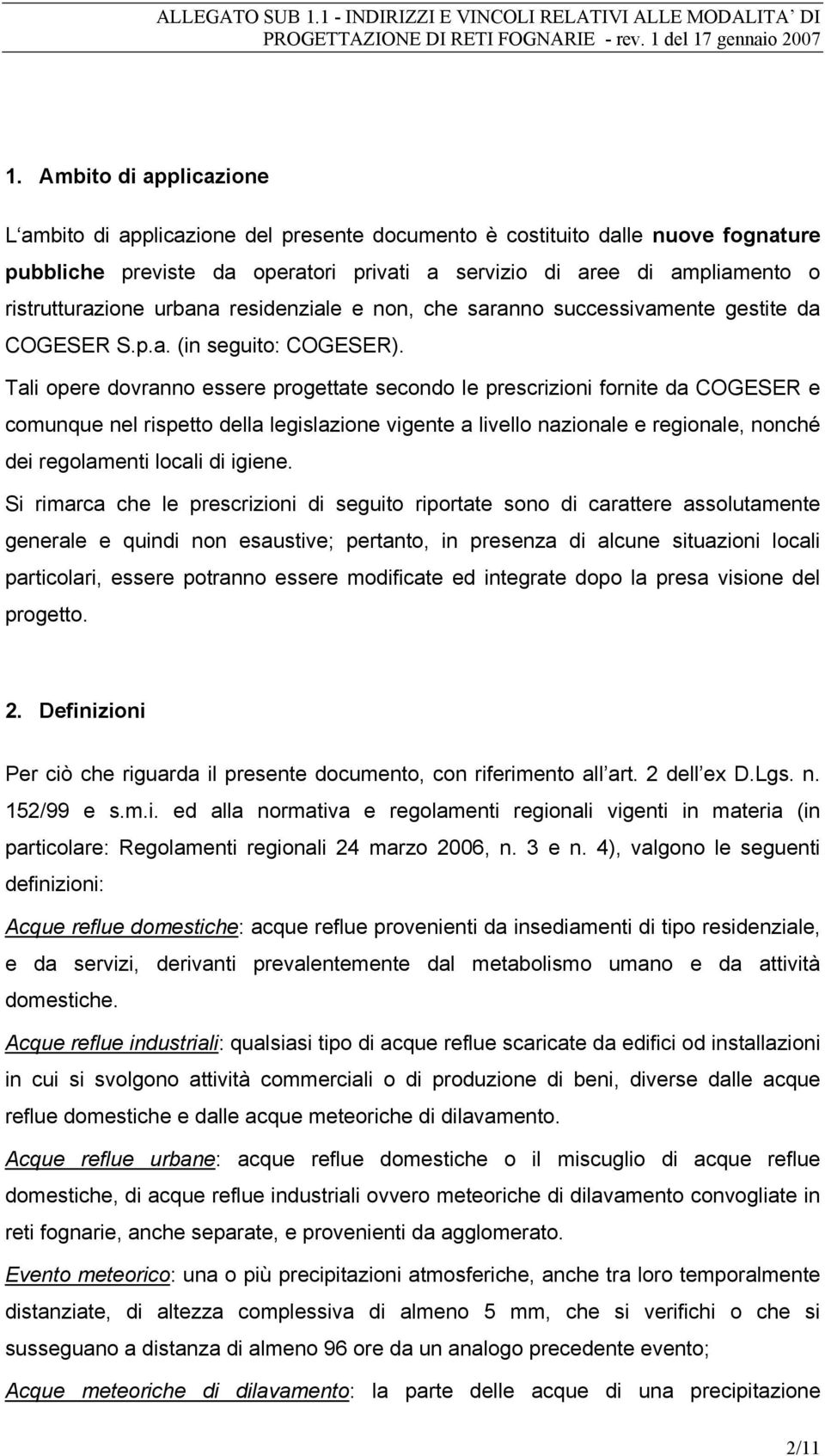 Tali opere dovranno essere progettate secondo le prescrizioni fornite da COGESER e comunque nel rispetto della legislazione vigente a livello nazionale e regionale, nonché dei regolamenti locali di