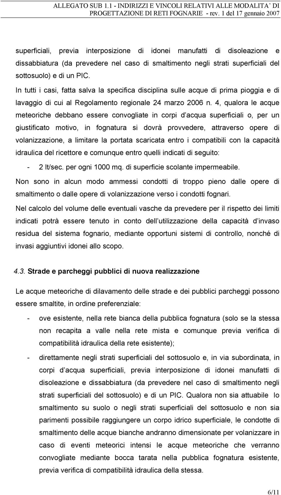 4, qualora le acque meteoriche debbano essere convogliate in corpi d acqua superficiali o, per un giustificato motivo, in fognatura si dovrà provvedere, attraverso opere di volanizzazione, a limitare