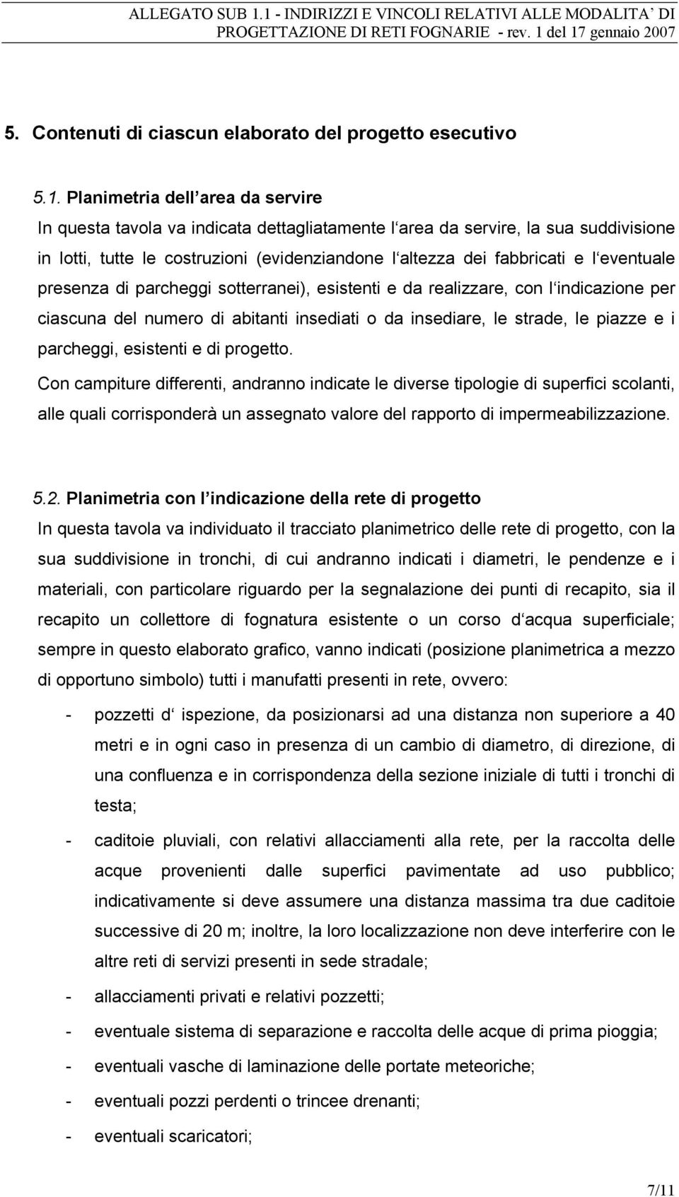 eventuale presenza di parcheggi sotterranei), esistenti e da realizzare, con l indicazione per ciascuna del numero di abitanti insediati o da insediare, le strade, le piazze e i parcheggi, esistenti