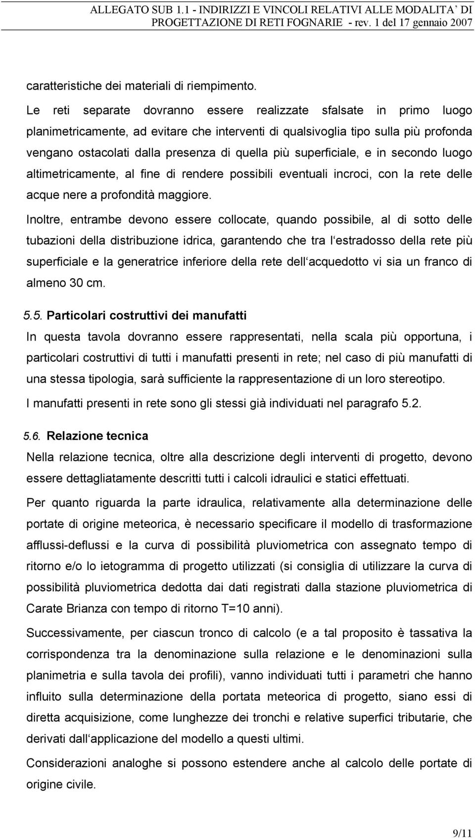 più superficiale, e in secondo luogo altimetricamente, al fine di rendere possibili eventuali incroci, con la rete delle acque nere a profondità maggiore.