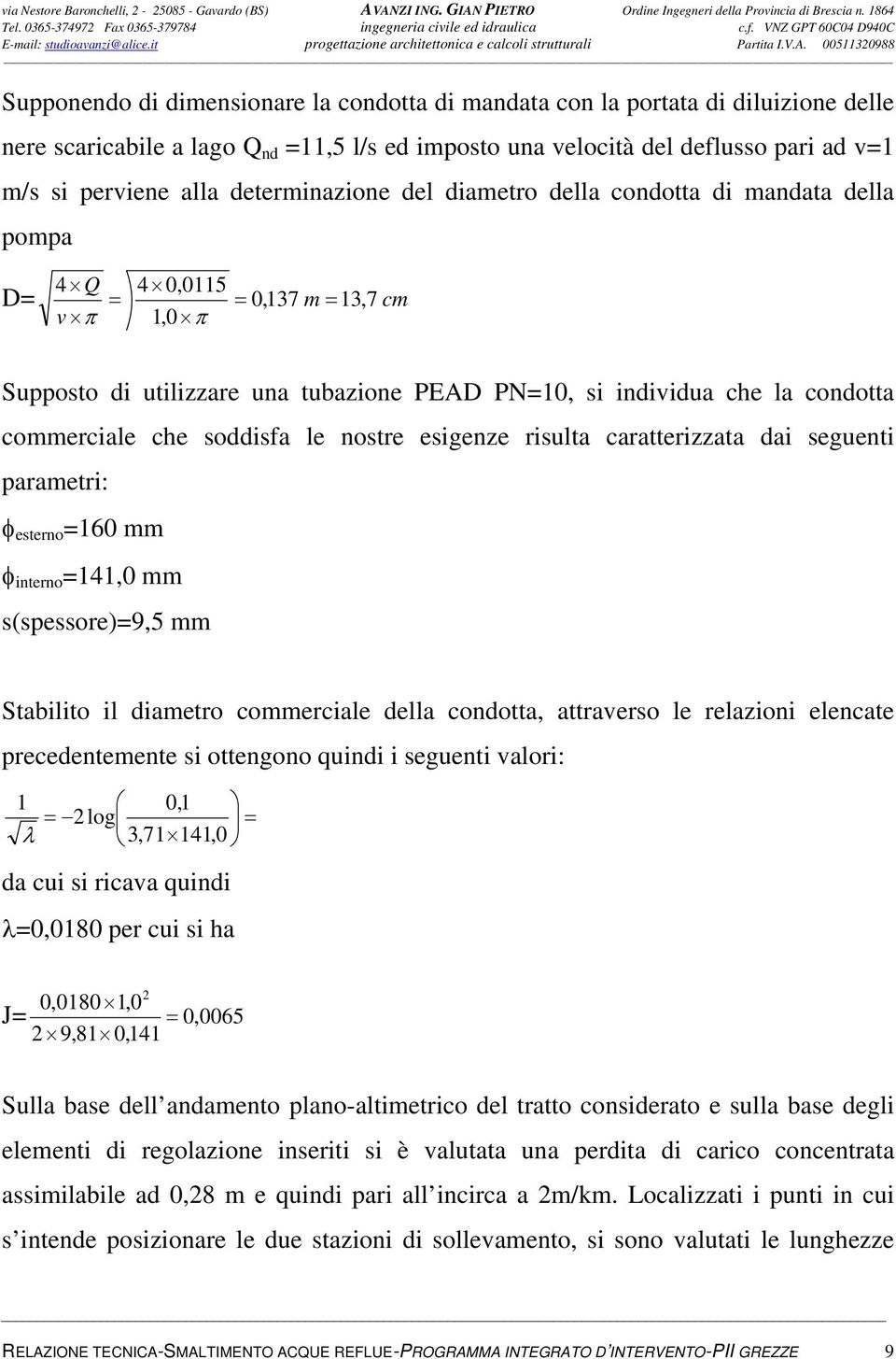 commerciale che soddisfa le nostre esigenze risulta caratterizzata dai seguenti parametri: φ esterno =160 mm φ interno =141,0 mm s(spessore)=9,5 mm Stabilito il diametro commerciale della condotta,