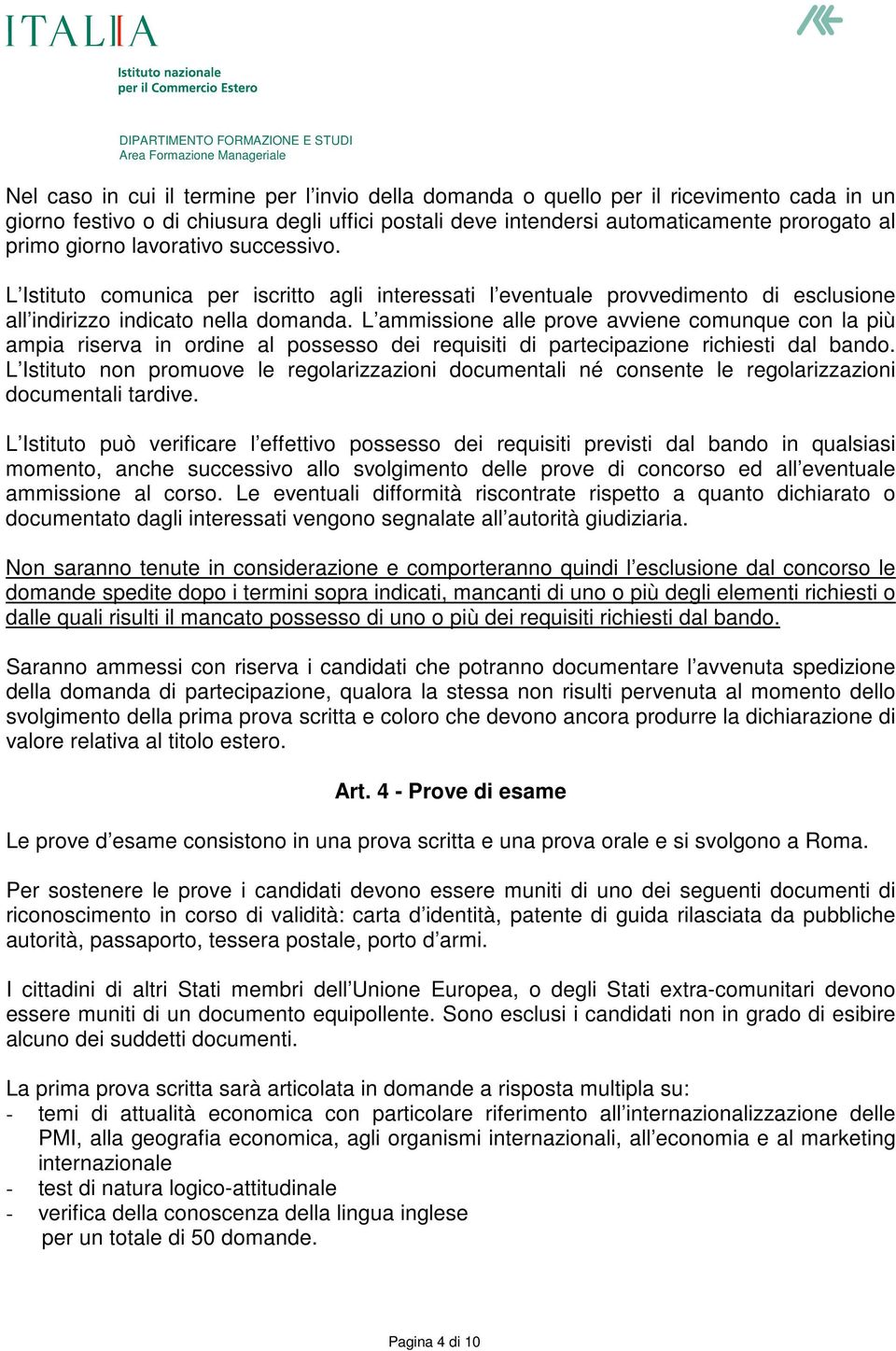 L ammissione alle prove avviene comunque con la più ampia riserva in ordine al possesso dei requisiti di partecipazione richiesti dal bando.