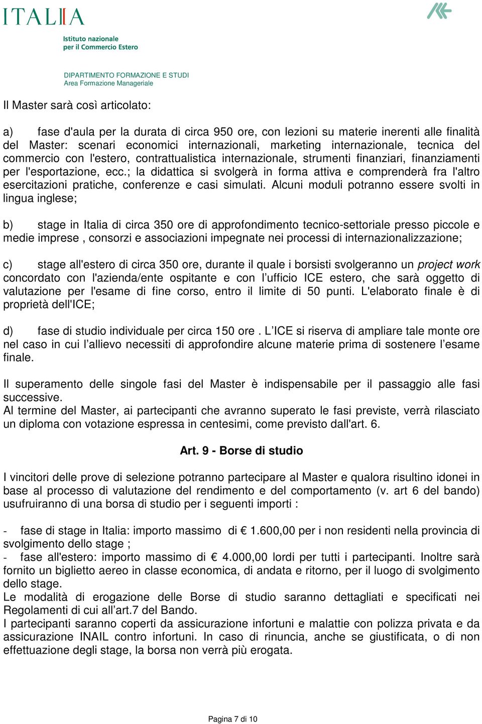 ; la didattica si svolgerà in forma attiva e comprenderà fra l'altro esercitazioni pratiche, conferenze e casi simulati.