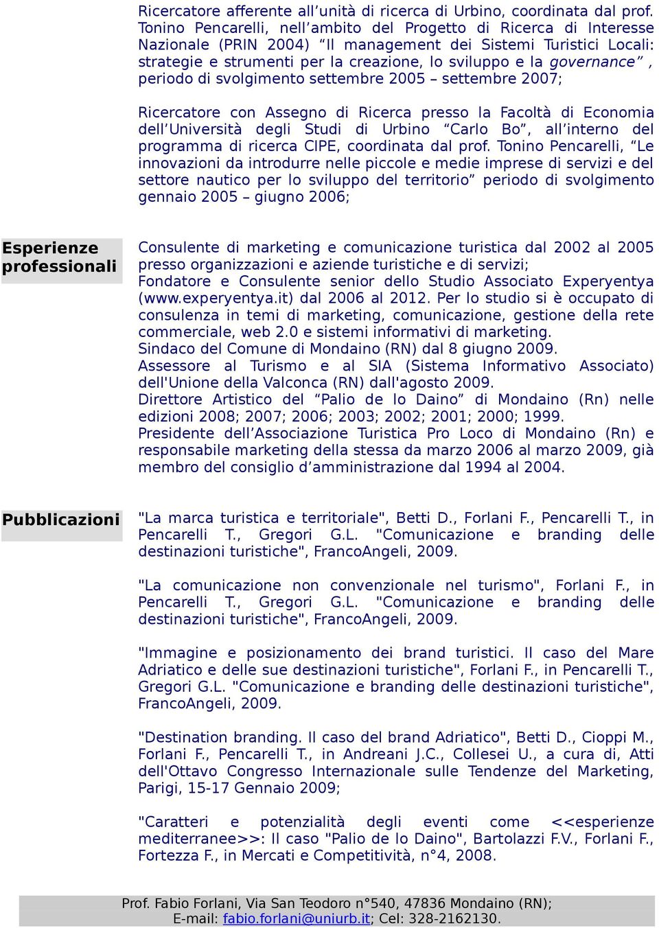 governance, periodo di svolgimento settembre 2005 settembre 2007; Ricercatore con Assegno di Ricerca presso la Facoltà di Economia dell Università degli Studi di Urbino Carlo Bo, all interno del