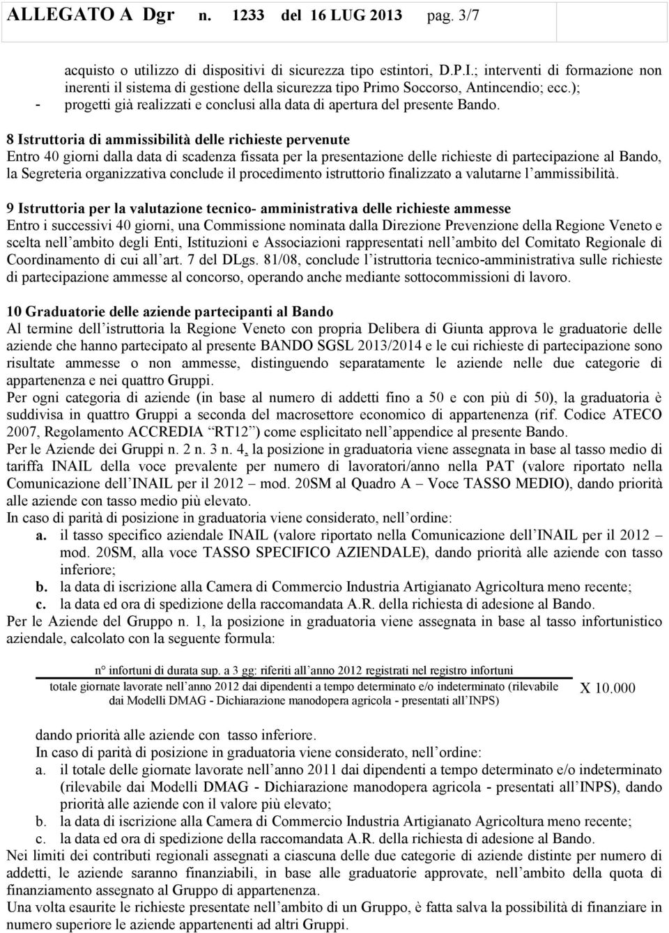 8 Istruttoria di ammissibilità delle richieste pervenute Entro 40 giorni dalla data di scadenza fissata per la presentazione delle richieste di partecipazione al Bando, la Segreteria organizzativa