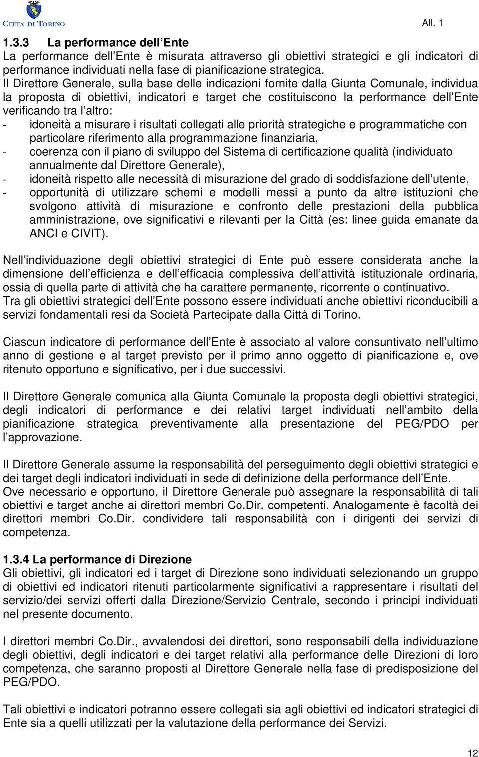 altro: - idoneità a misurare i risultati collegati alle priorità strategiche e programmatiche con particolare riferimento alla programmazione finanziaria, - coerenza con il piano di sviluppo del