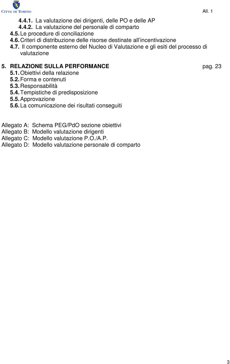 RELAZIONE SULLA PERFORMANCE pag. 23 5.1. Obiettivi della relazione 5.2. Forma e contenuti 5.3. Responsabilità 5.4. Tempistiche di predisposizione 5.5. Approvazione 5.6.