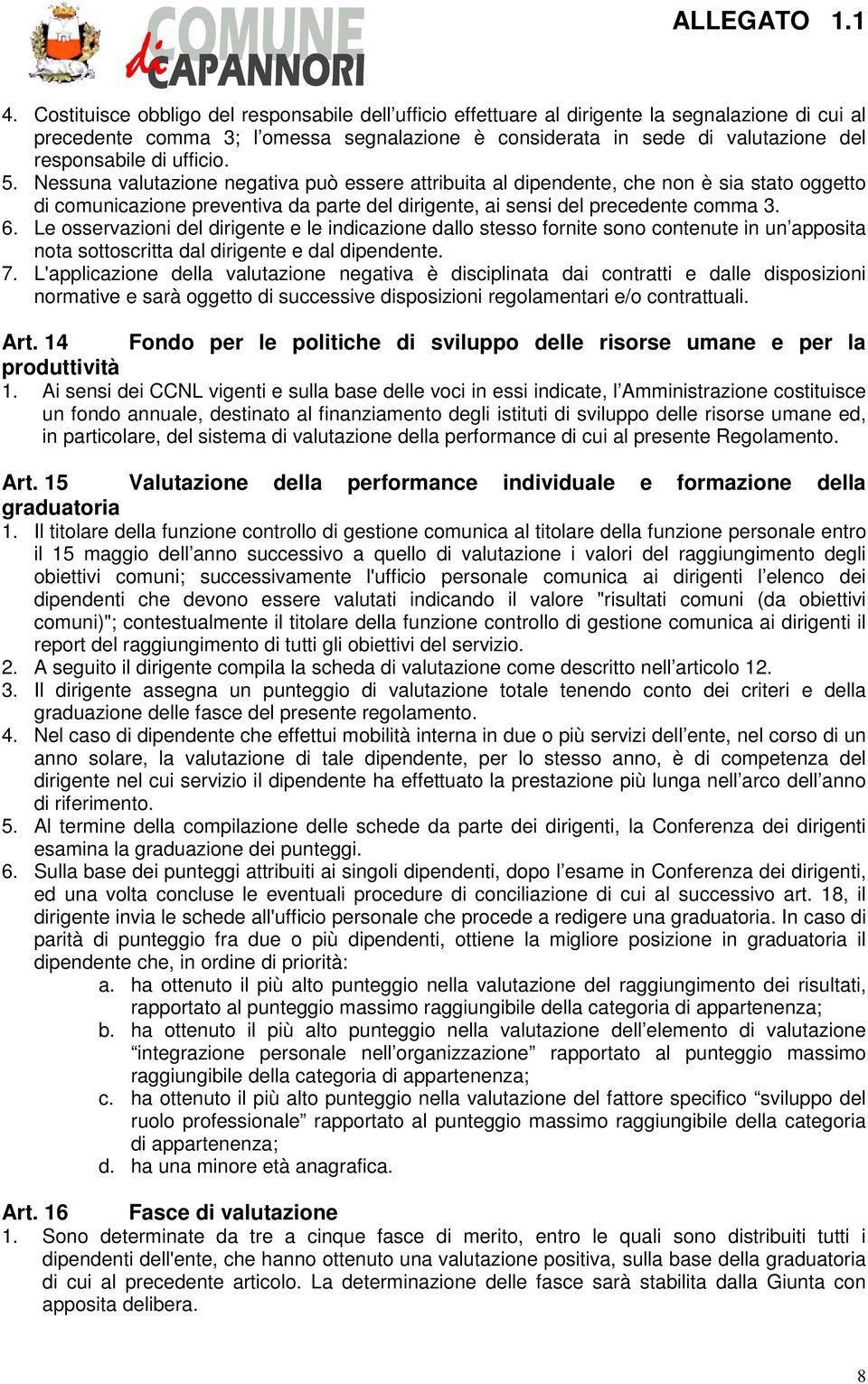 Le osservazioni del dirigente e le indicazione dallo stesso fornite sono contenute in un apposita nota sottoscritta dal dirigente e dal dipendente. 7.