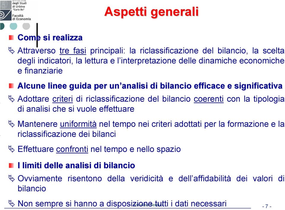 analisi che si vuole effettuare Mantenere uniformità nel tempo nei criteri adottati per la formazione e la riclassificazione dei bilanci Effettuare confronti nel tempo e nello spazio