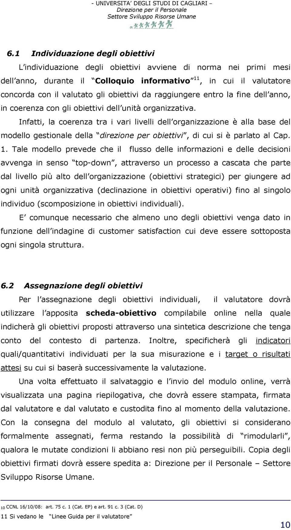 Infatti, la coerenza tra i vari livelli dell organizzazione è alla base del modello gestionale della direzione per obiettivi, di cui si è parlato al Cap. 1.