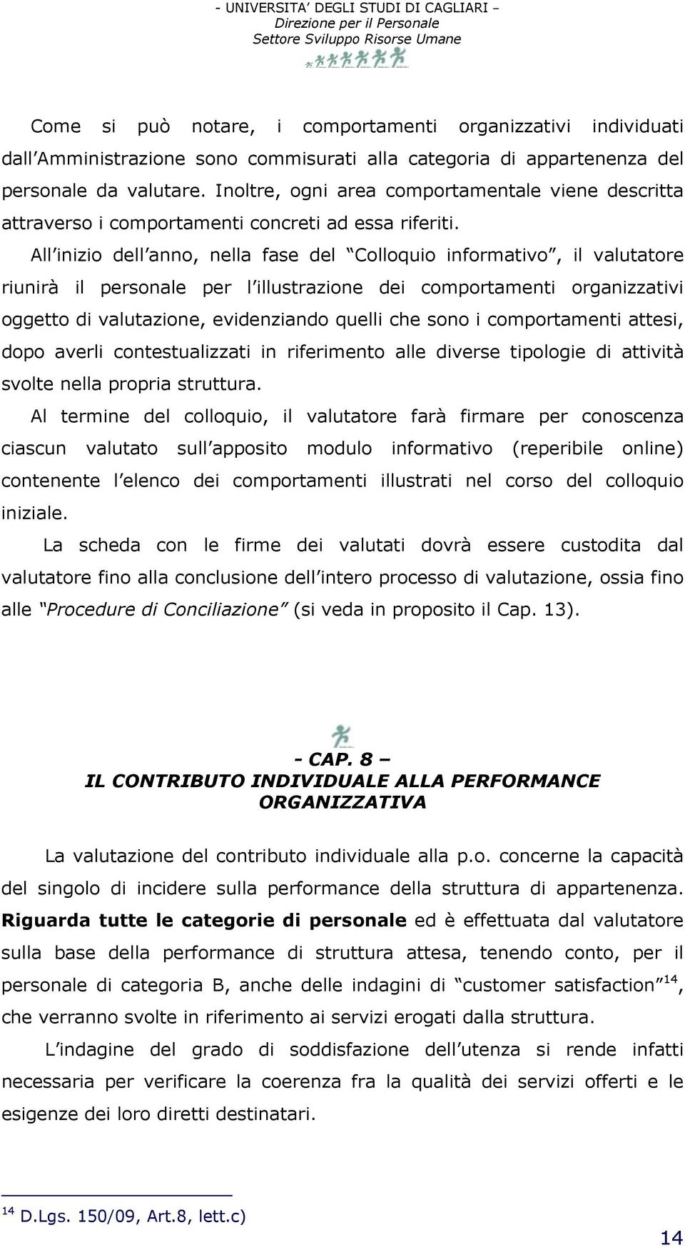 All inizio dell anno, nella fase del Colloquio informativo, il valutatore riunirà il personale per l illustrazione dei comportamenti organizzativi oggetto di valutazione, evidenziando quelli che sono