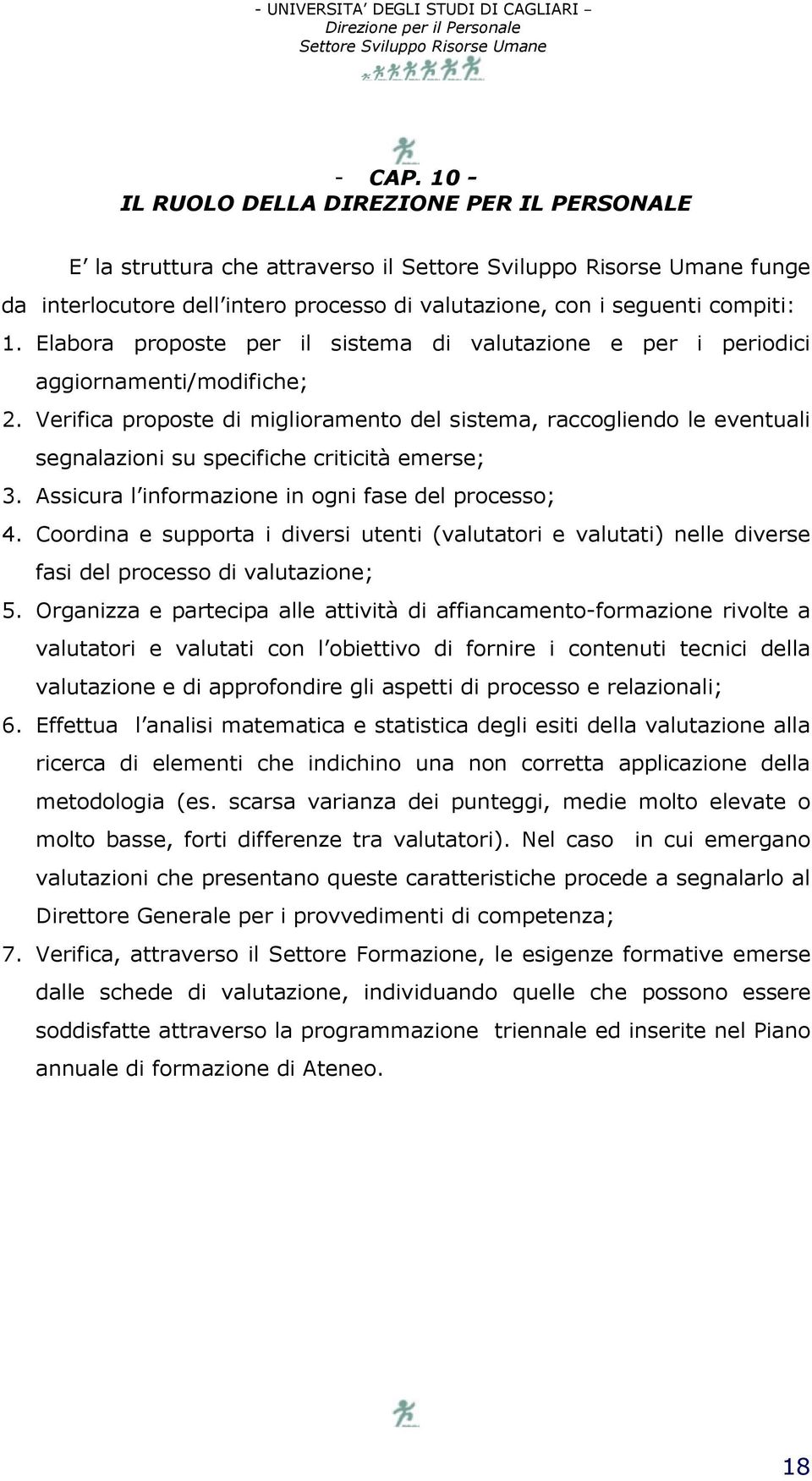 Verifica proposte di miglioramento del sistema, raccogliendo le eventuali segnalazioni su specifiche criticità emerse; 3. Assicura l informazione in ogni fase del processo; 4.