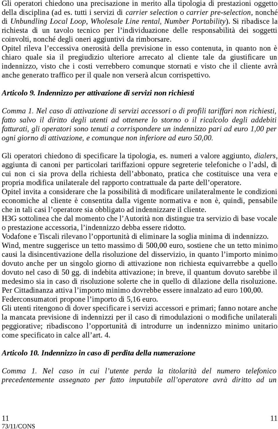 Si ribadisce la richiesta di un tavolo tecnico per l individuazione delle responsabilità dei soggetti coinvolti, nonché degli oneri aggiuntivi da rimborsare.