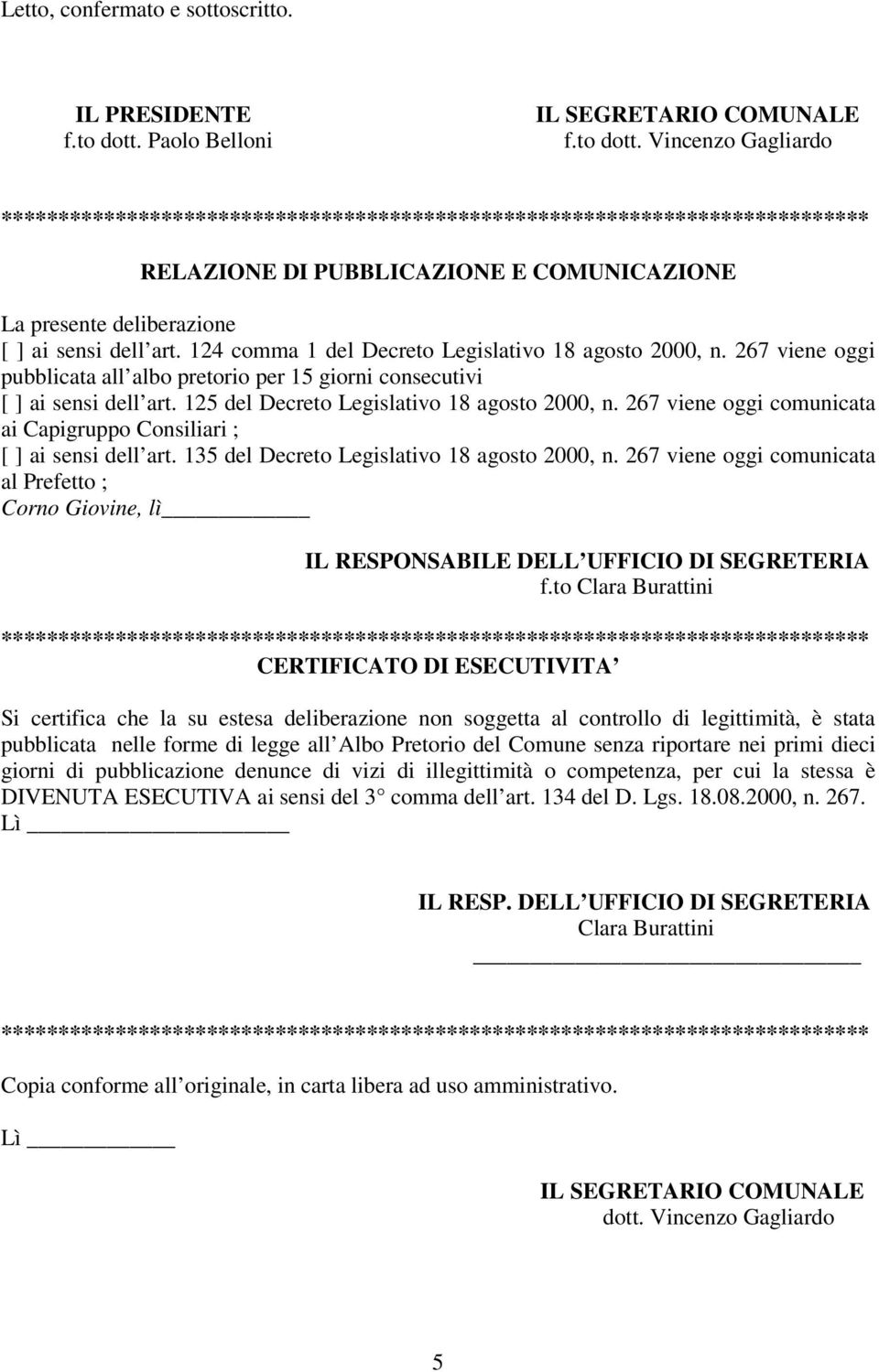 Vincenzo Gagliardo **************************************************************************** RELAZIONE DI PUBBLICAZIONE E COMUNICAZIONE La presente deliberazione [ ] ai sensi dell art.