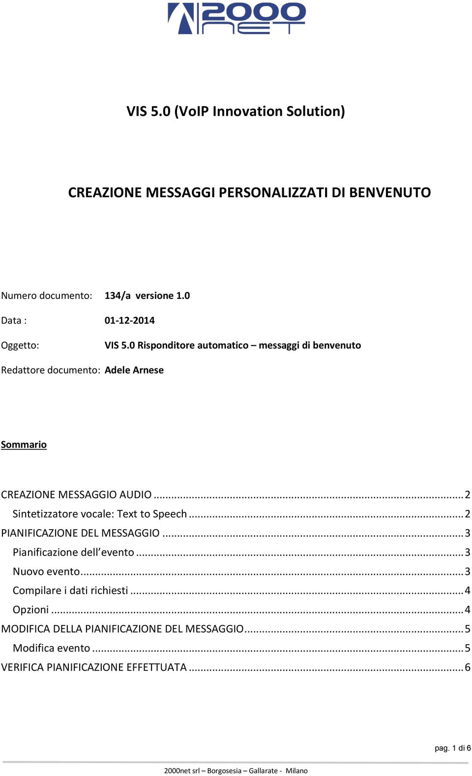 0 Risponditore automatico messaggi di benvenuto Redattore documento: Adele Arnese Sommario CREAZIONE MESSAGGIO AUDIO.