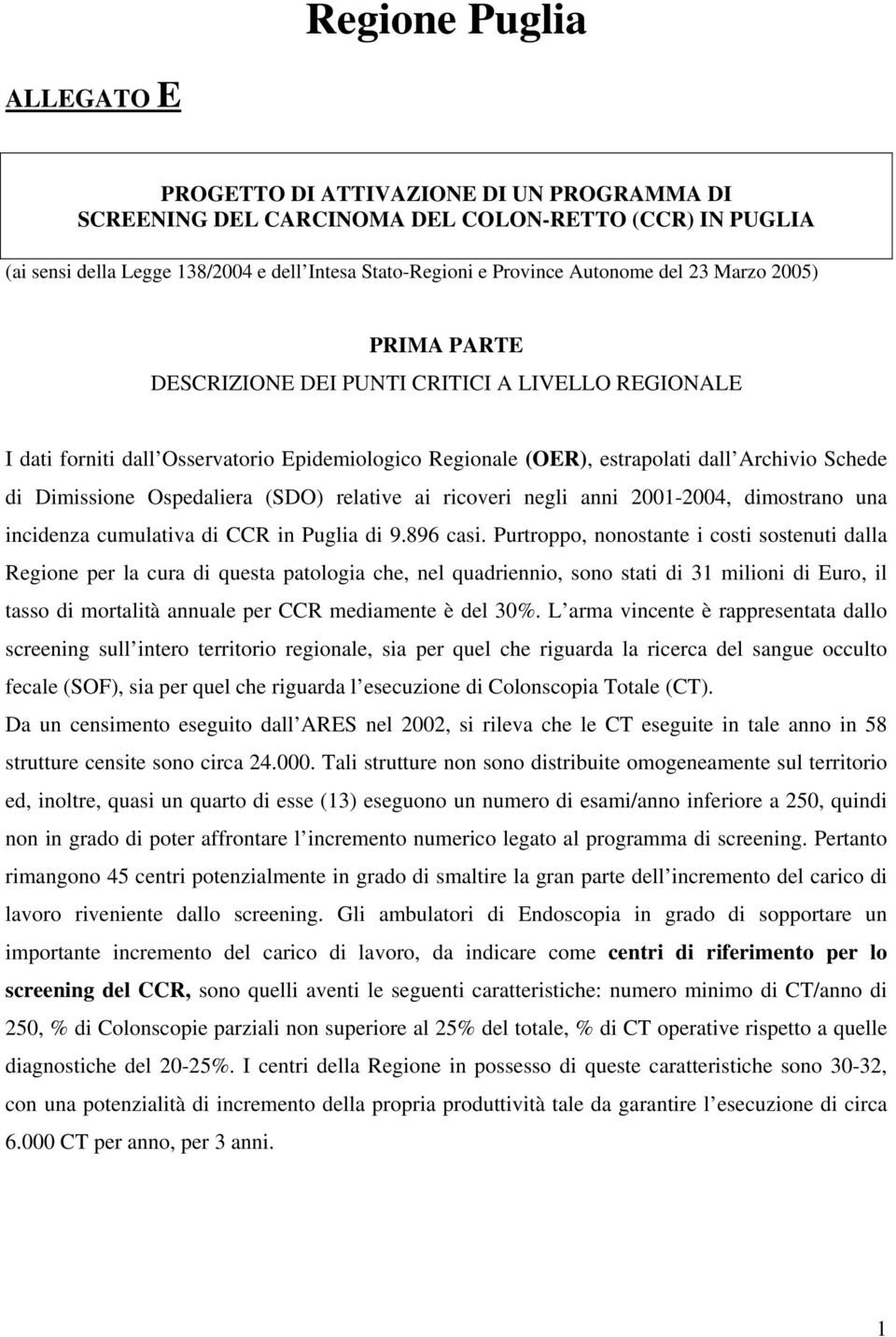 Dimissione Ospedaliera (SDO) relative ai ricoveri negli anni 2001-2004, dimostrano una incidenza cumulativa di CCR in Puglia di 9.896 casi.
