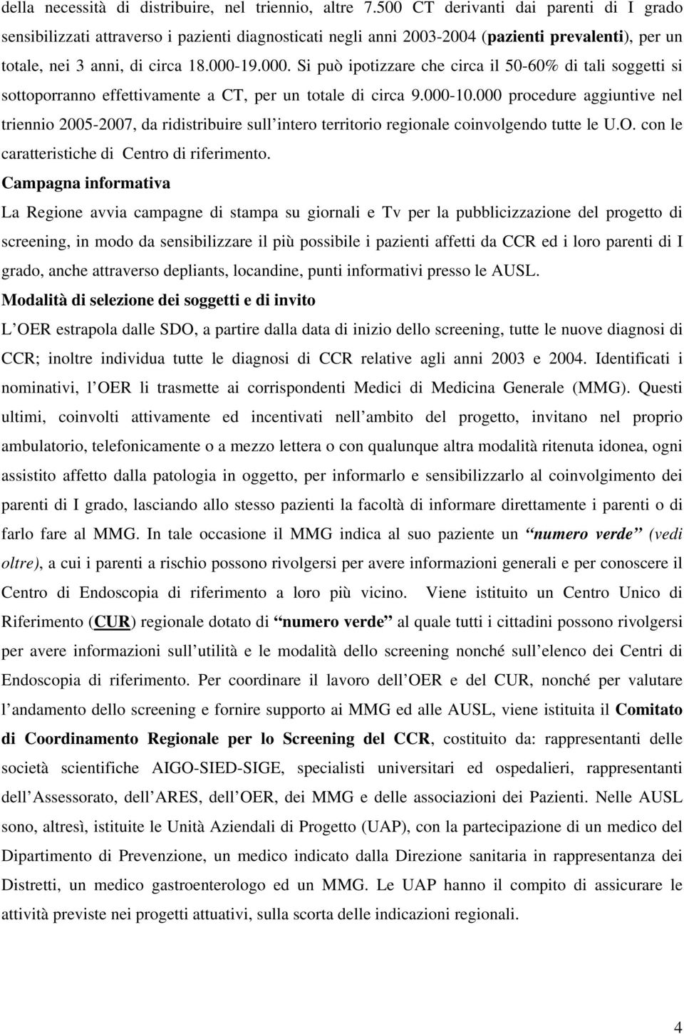 19.000. Si può ipotizzare che circa il 50-60% di tali soggetti si sottoporranno effettivamente a CT, per un totale di circa 9.000-10.