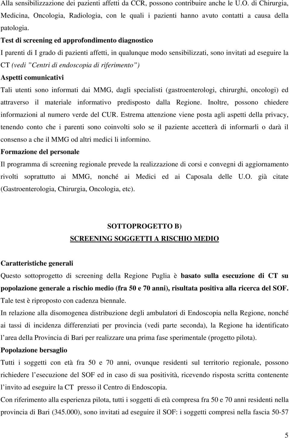 Test di screening ed approfondimento diagnostico I parenti di I grado di pazienti affetti, in qualunque modo sensibilizzati, sono invitati ad eseguire la CT (vedi Centri di endoscopia di riferimento