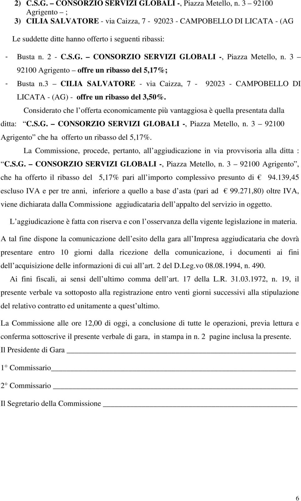 3 92100 Agrigento offre un ribasso del 5,17%; - Busta n.3 CILIA SALVATORE - via Caizza, 7-92023 - CAMPOBELLO DI LICATA - (AG) - offre un ribasso del 3,50%.