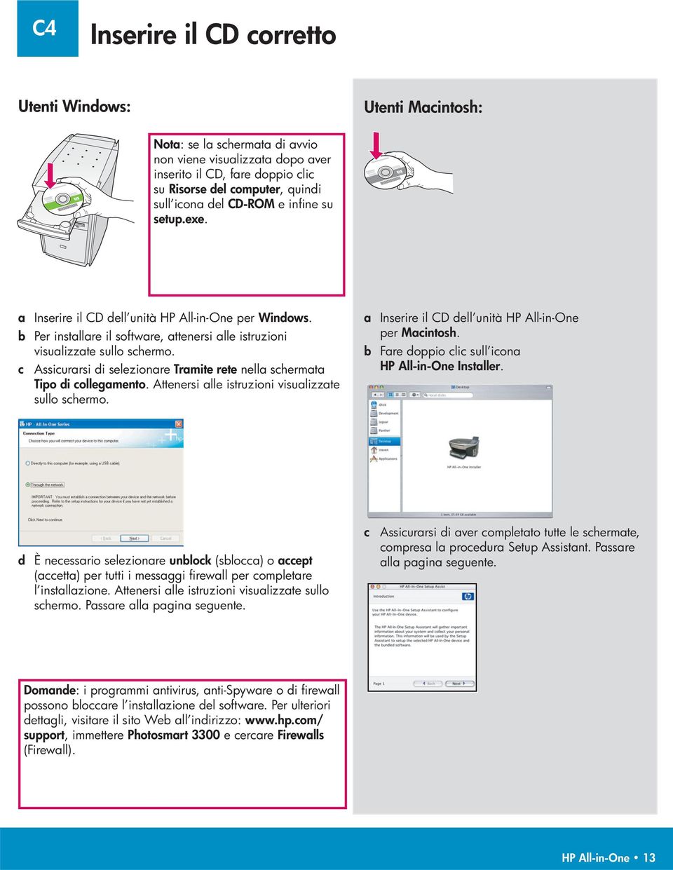 c Assicurarsi di selezionare Tramite rete nella schermata Tipo di collegamento. Attenersi alle istruzioni visualizzate sullo schermo. a Inserire il CD dell unità HP All-in-One per Macintosh.