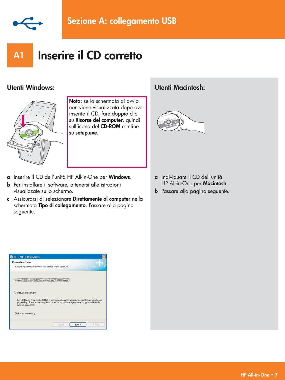 a Inserire il CD dell unità HP All-in-One per Windows. b Per installare il software, attenersi alle istruzioni visualizzate sullo schermo.