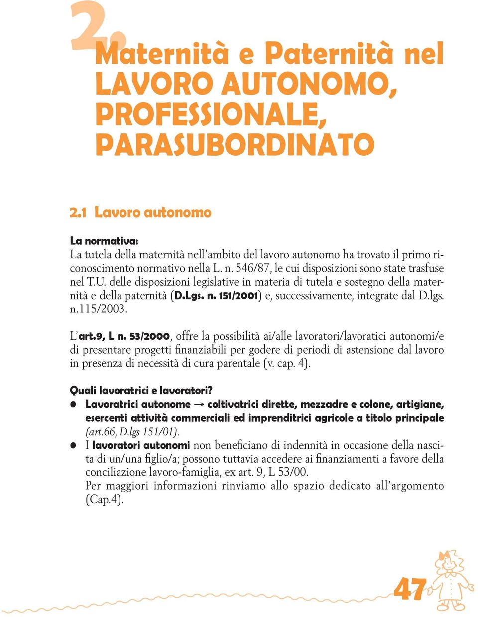 U. delle disposizioni legislative in materia di tutela e sostegno della maternità e della paternità (D.Lgs. n. 151/2001) e, successivamente, integrate dal D.lgs. n.115/2003. L art.9, L n.