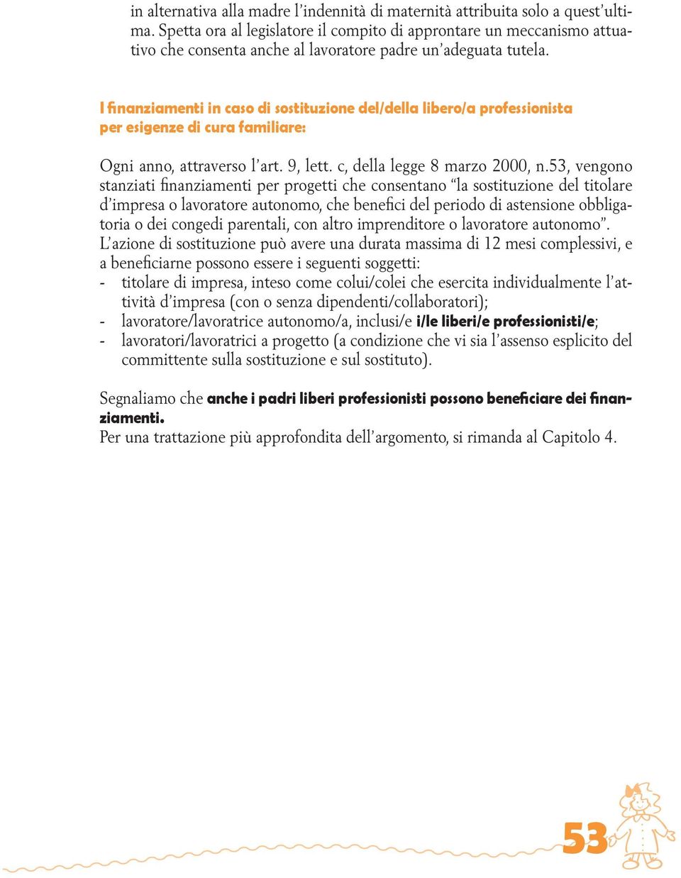 I finanziamenti in caso di sostituzione del/della libero/a professionista per esigenze di cura familiare: Ogni anno, attraverso l art. 9, lett. c, della legge 8 marzo 2000, n.