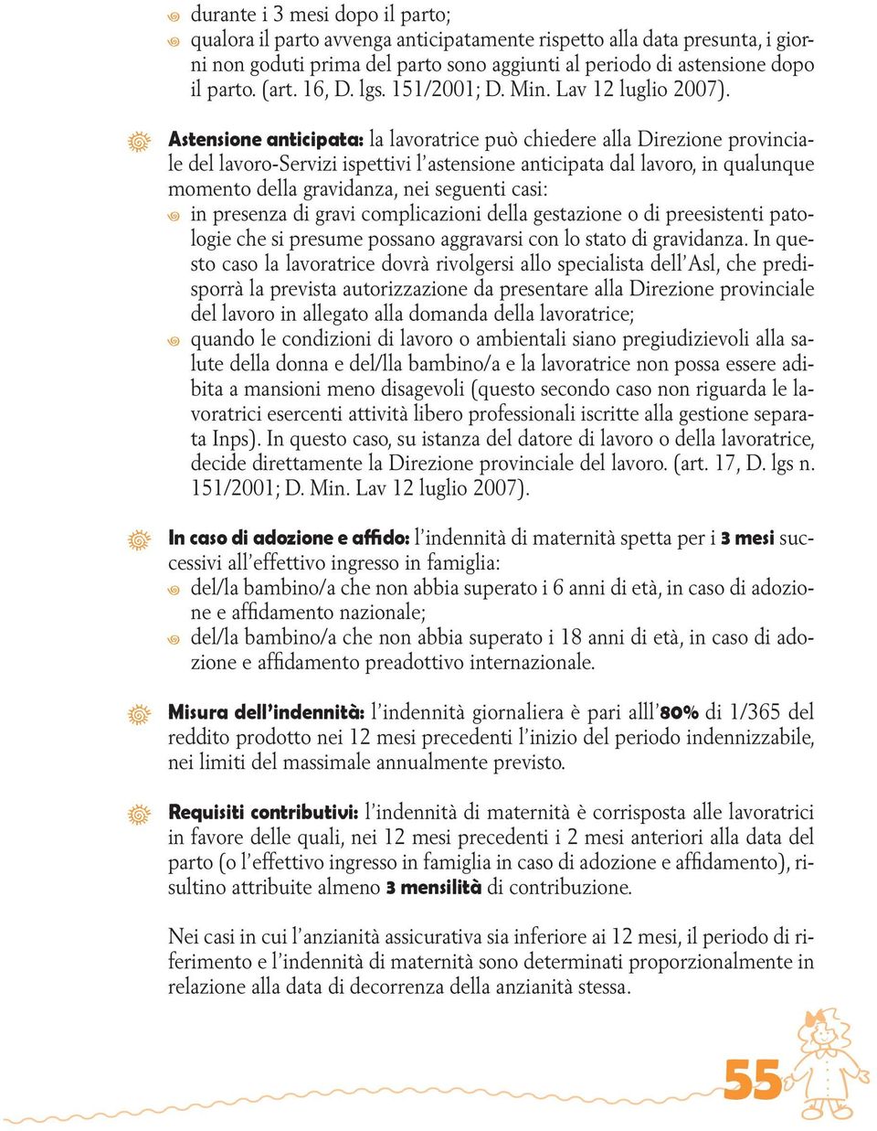 Astensione anticipata: la lavoratrice può chiedere alla Direzione provinciale del lavoro-servizi ispettivi l astensione anticipata dal lavoro, in qualunque momento della gravidanza, nei seguenti