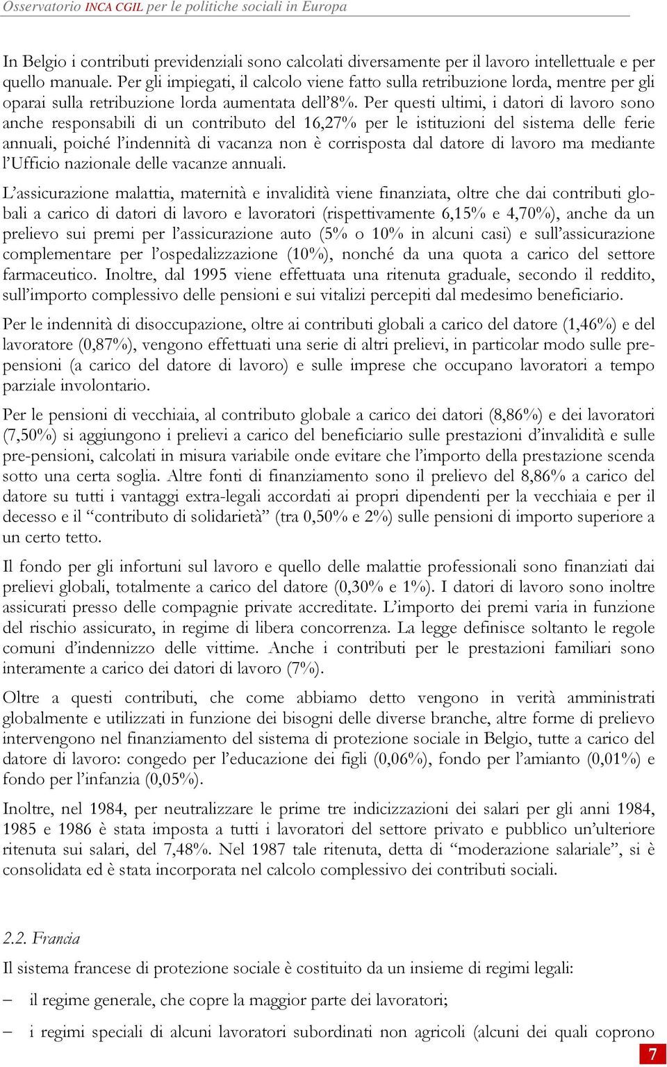 Per questi ultimi, i datori di lavoro sono anche responsabili di un contributo del 16,27% per le istituzioni del sistema delle ferie annuali, poiché l indennità di vacanza non è corrisposta dal