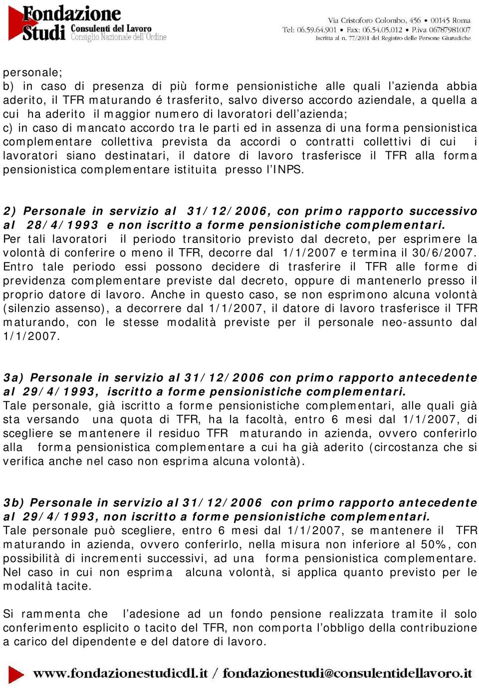 lavoratori siano destinatari, il datore di lavoro trasferisce il TFR alla forma pensionistica complementare istituita presso l INPS.