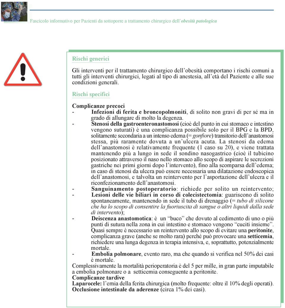 - Stenosi della gastroenteronastomosi (cioè del punto in cui stomaco e intestino vengono suturati) è una complicanza possibile solo per il BPG e la BPD, solitamente secondaria a un intenso edema (=