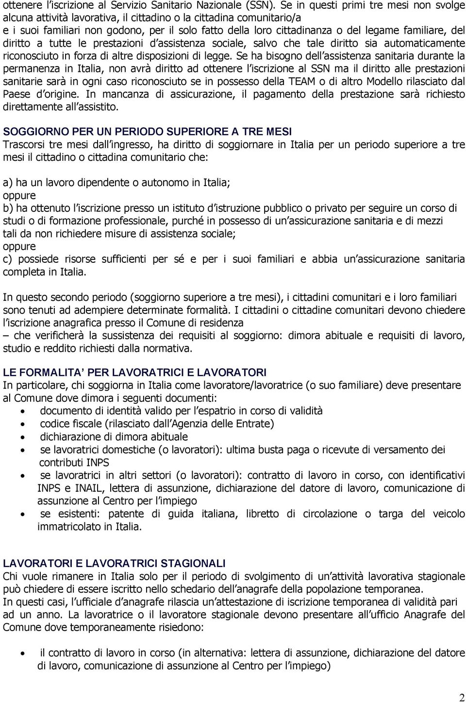 familiare, del diritto a tutte le prestazioni d assistenza sociale, salvo che tale diritto sia automaticamente riconosciuto in forza di altre disposizioni di legge.