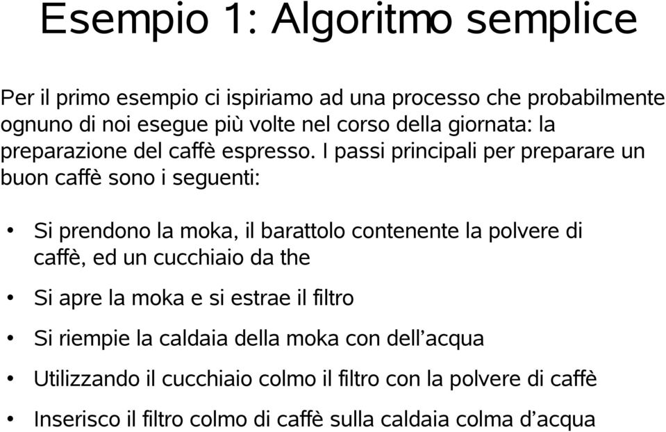 I pas principali per preparare un buon caffè so i seguenti: Si prendo la moka, il barattolo contenente la polvere di caffè, ed un