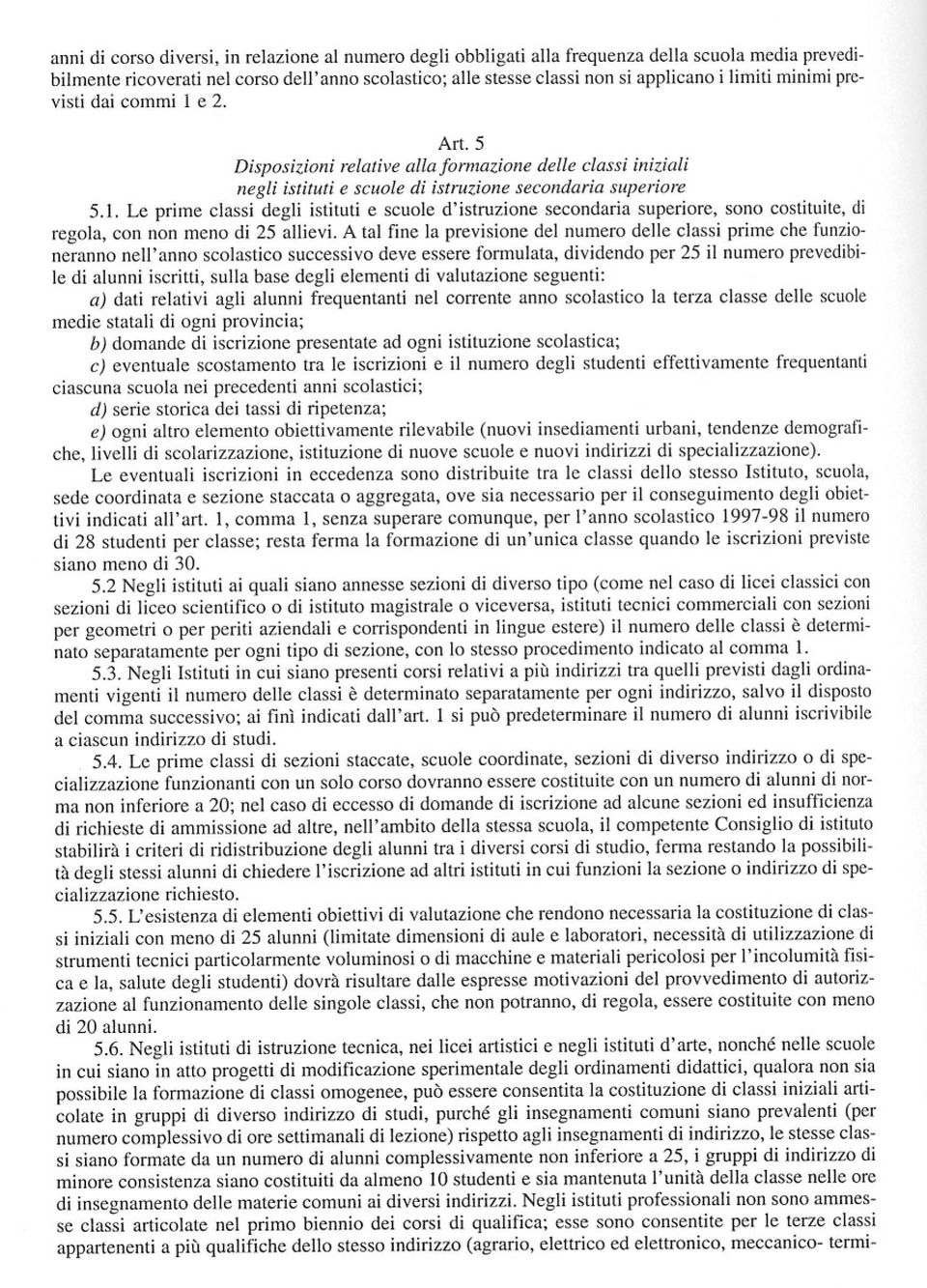 A tal fine la previsione del numero delle classi prime che funzioneranno nell'anno scolastico successivo deve essere formulata, dividendo per 25 il numero prevedibile di alunni iscritti, sulla base