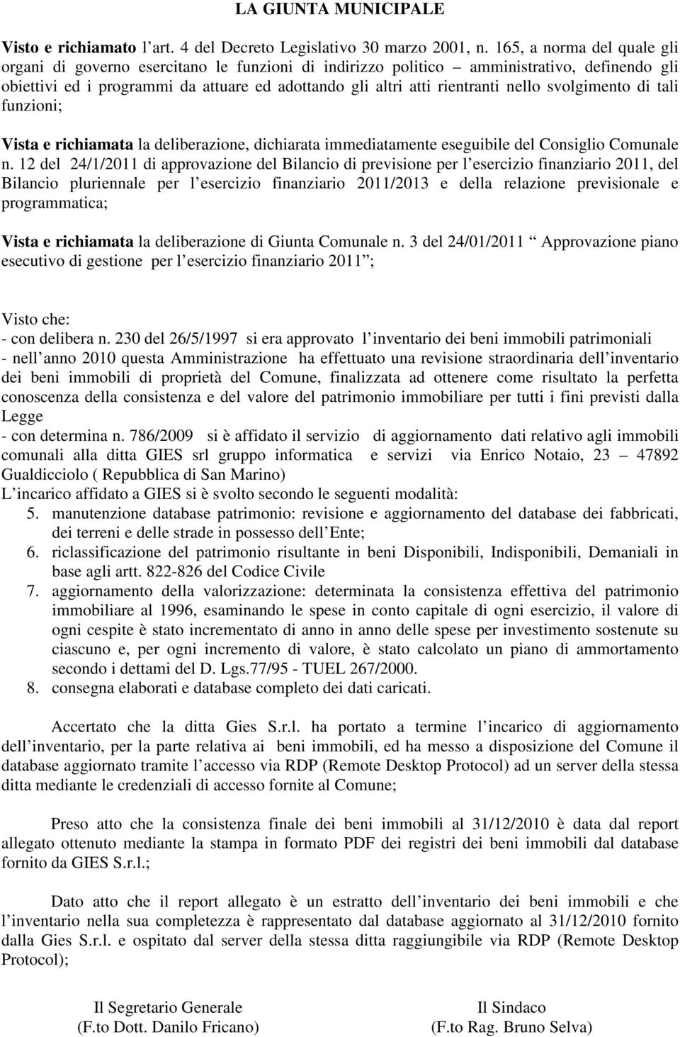 nello svolgimento di tali funzioni; Vista e richiamata la deliberazione, dichiarata immediatamente eseguibile del Consiglio Comunale n.