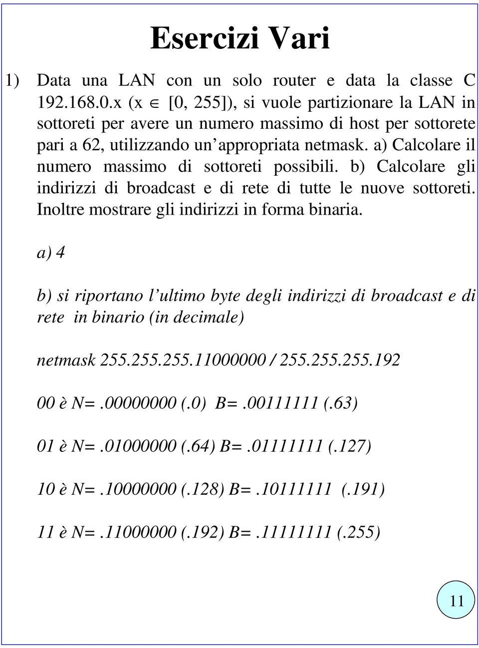 a) Calcolare il numero massimo di sottoreti possibili. b) Calcolare gli indirizzi di broadcast e di rete di tutte le nuove sottoreti. Inoltre mostrare gli indirizzi in forma binaria.
