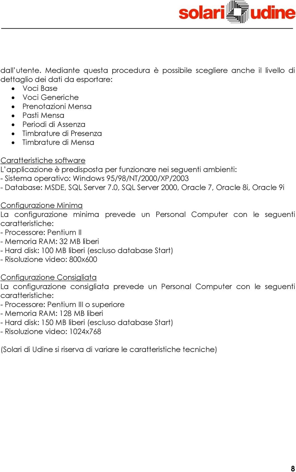 Timbrature di Mensa Caratteristiche software L applicazione è predisposta per funzionare nei seguenti ambienti: - Sistema operativo: Windows 95/98/NT/2000/XP/2003 - Database: MSDE, SQL Server 7.